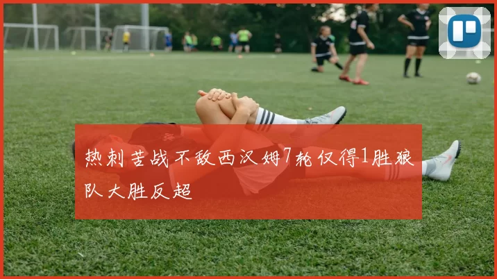 热刺苦战不敌西汉姆7轮仅得1胜狼队大胜反超